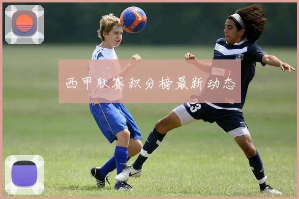 西甲联赛积分榜最新动态