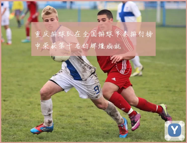 重庆排球队在全国排球节奏排行榜中荣获第十名的辉煌成就