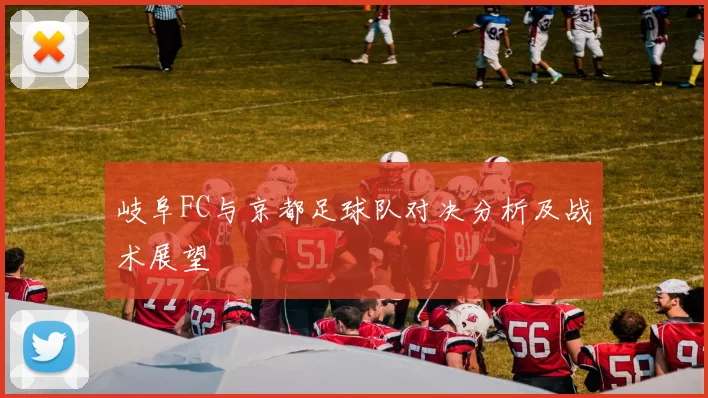 岐阜FC与京都足球队对决分析及战术展望