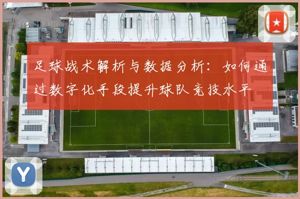 足球战术解析与数据分析：如何通过数字化手段提升球队竞技水平