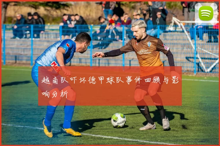 越南队吓坏德甲球队事件回顾与影响分析
