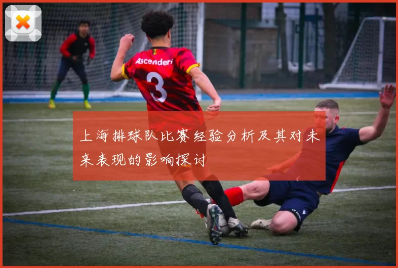 上海排球队比赛经验分析及其对未来表现的影响探讨