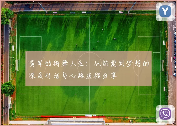 黄军的街舞人生：从热爱到梦想的深度对话与心路历程分享