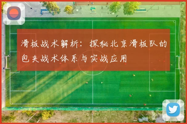 滑板战术解析：探秘北京滑板队的包夹战术体系与实战应用