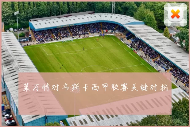 莱万特对韦斯卡西甲联赛关键对抗
