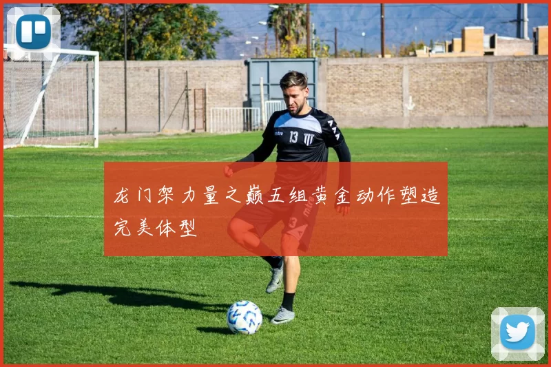 龙门架力量之巅五组黄金动作塑造完美体型